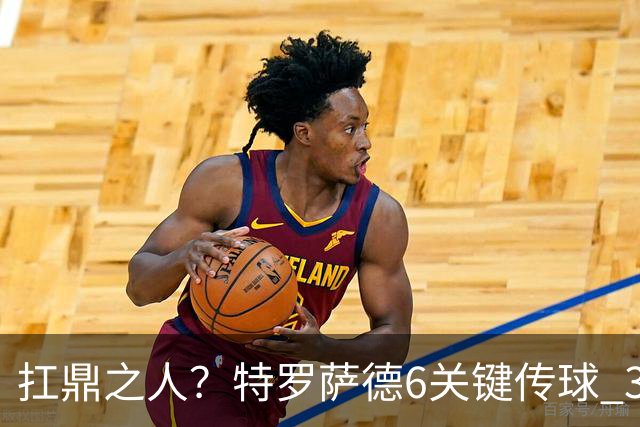 扛鼎之人？特罗萨德6关键传球 3次成功过人全场最高